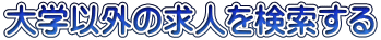 大学以外の求人を検索する